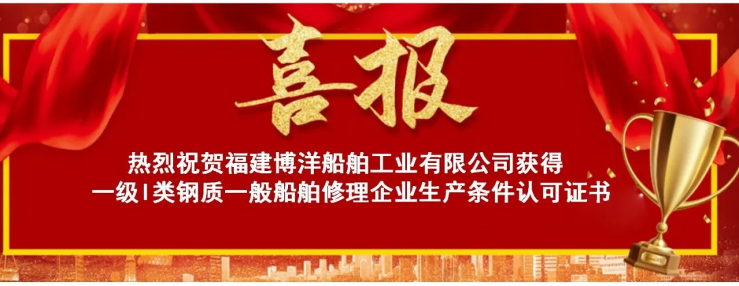 喜訊｜福建博洋順利取得一級I類鋼質(zhì)一般船舶修理企業(yè)生產(chǎn)條件認(rèn)可證書